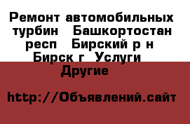 Ремонт автомобильных турбин - Башкортостан респ., Бирский р-н, Бирск г. Услуги » Другие   